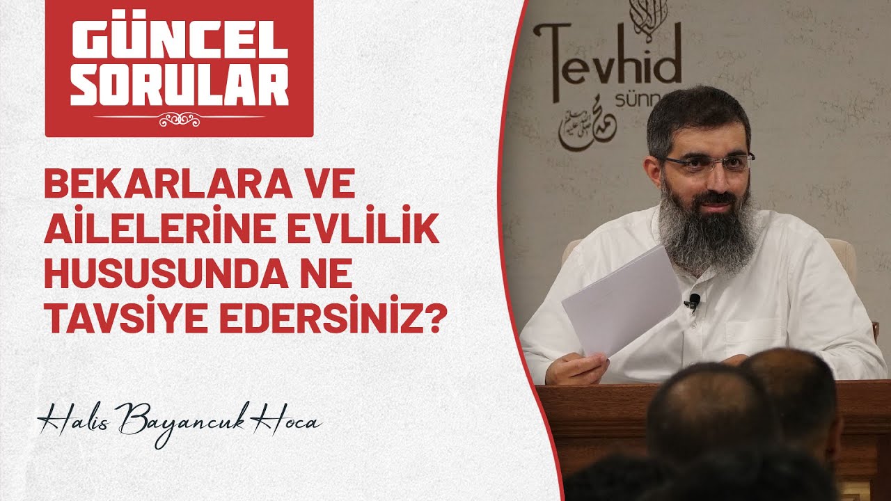 Bekarlara ve ailelerine evlilik hususunda ne tavsiye edersiniz? | Halis Bayancuk Hoca (Ebu Hanzala)