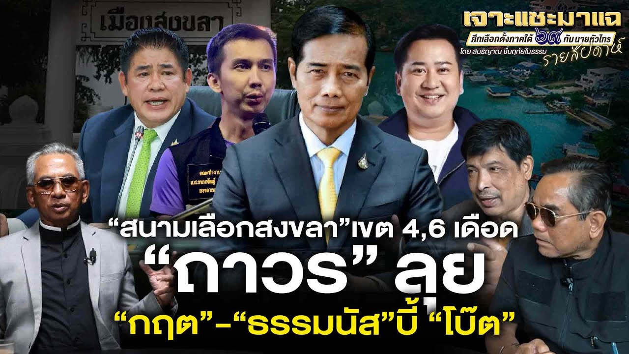 สนามเลือกสงขลา” เขต 4,6 เดือด ”ถาวร“ ลุย”กฤต“  ”ธรรมนัส“บี้ ”โบ๊ต“