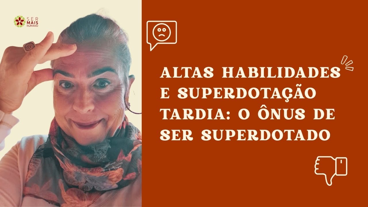 ALTAS HABILIDADES E SUPERDOTAÇÃO TARDIA: O ÔNUS de ser SUPERDOTADO| SerMaisHumano | Simone SC Sabino
