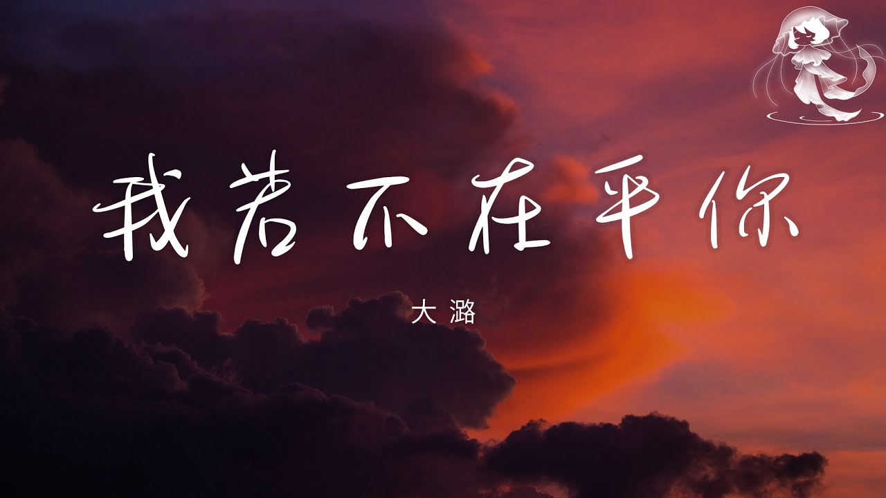 大潞 - 我若不在乎你「我若不在乎你你又怎能傷我 我若不相信你你又如何騙我」【動態歌詞】♪