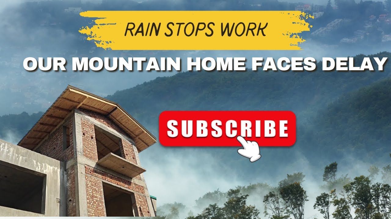 Rain Stops Work! Our Mountain Home Faces Delays