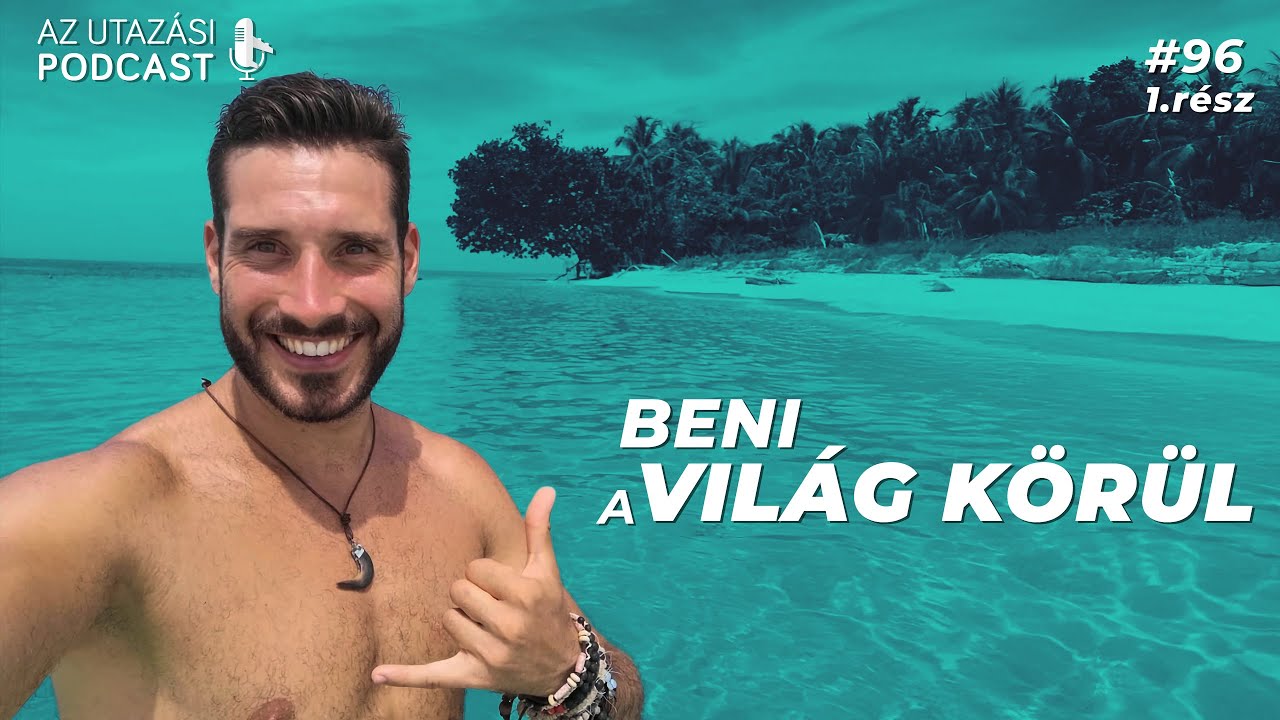 #96 Beni a világ körül (1. rész) // AZ UTAZÁSI PODCAST