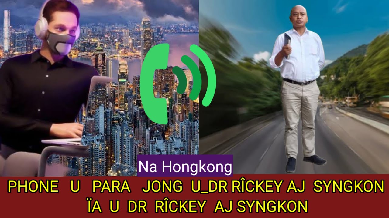 Na Hongkong phone u para ïa u Dr rickey aj Syngkon...katba I dang don ha lynti...Jing pyn kynmaw