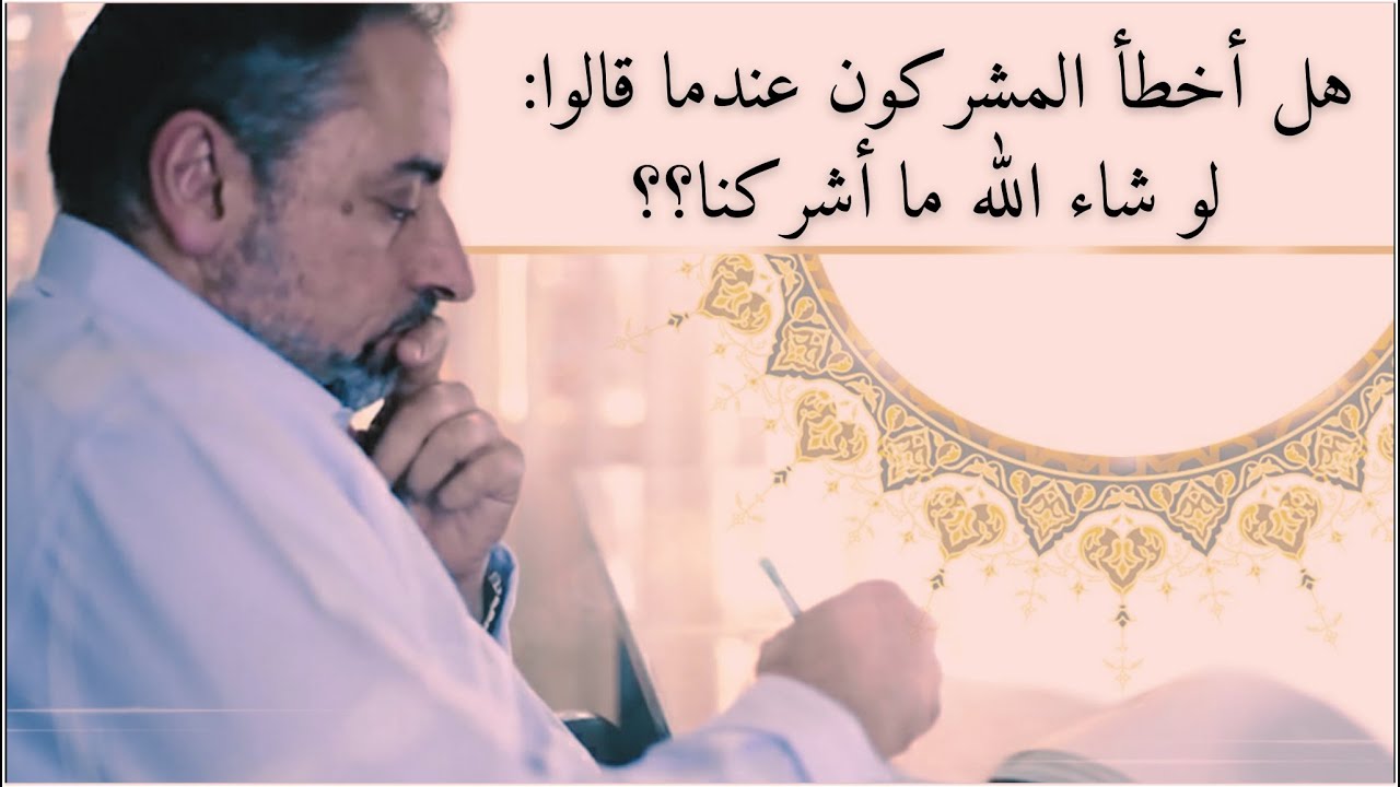 هل أخطأ المشركون عندما قالوا: لو شاء ﷲ ما أشركنا؟