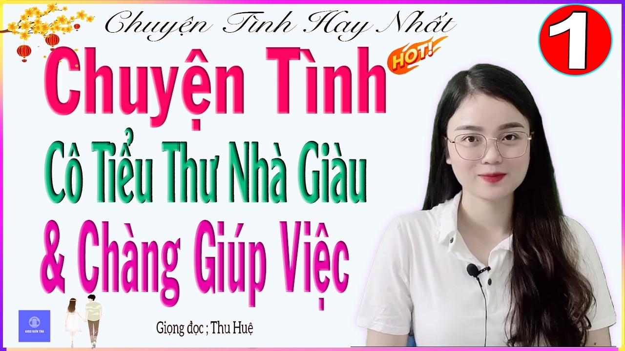 Tuyệt Phẩm 2026 - CHUYỆN TÌNH CÔ TIỂU THƯ NHÀ GIÀU VÀ CHÀNG GIÚP VIỆC - TẬP 1 - Giọng đọc MC Thu Huệ