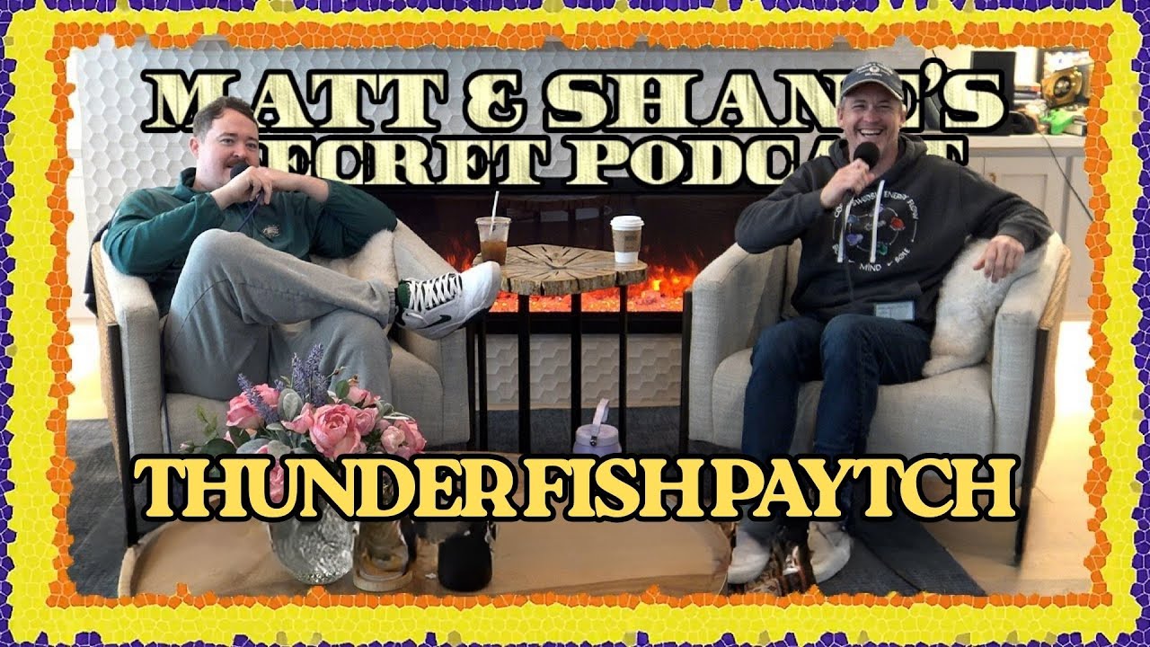 THUNDER FISH PAYTCH  | Matt and Shane's Secret Podcast