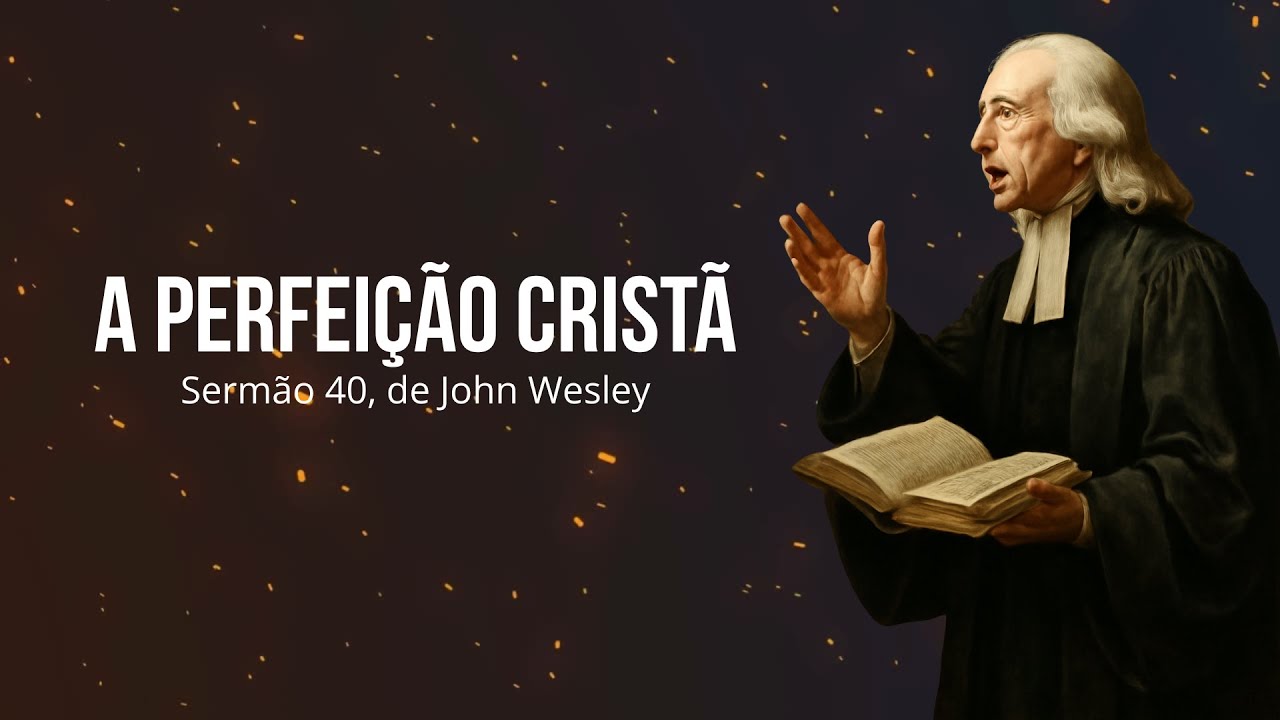 Pregação de John Wesley - Sermão 40 - A Perfeição Cristã