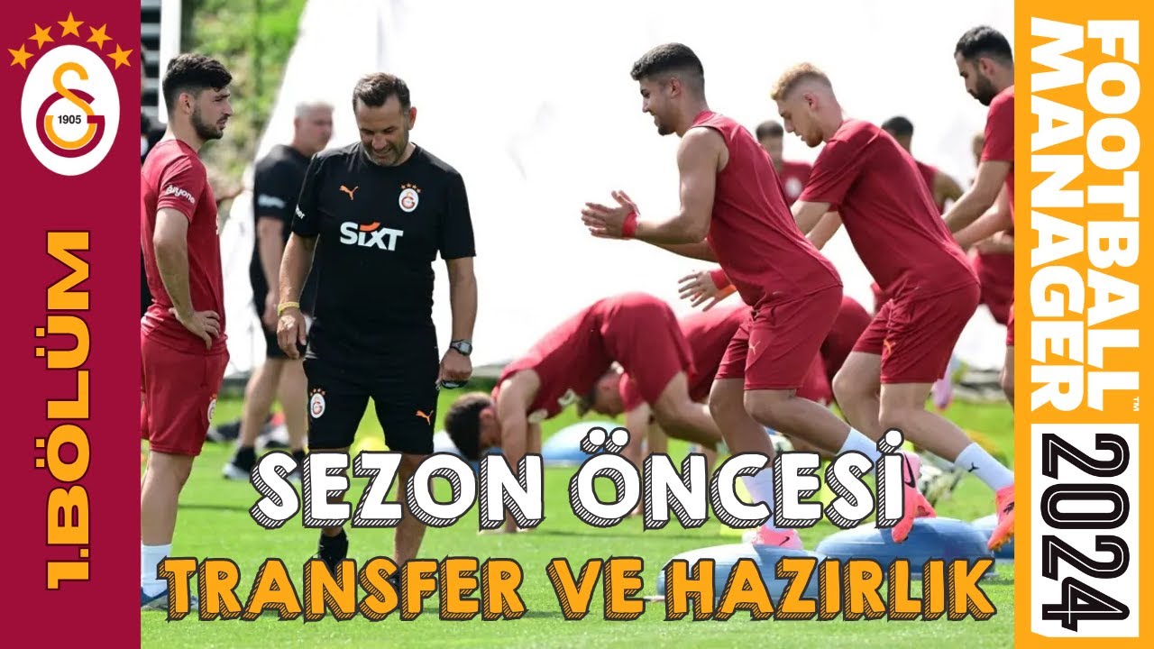 Football Manager 2024 Galatasaray Kariyeri #1 Sezon Öncesi Transfer ve Hazırlık