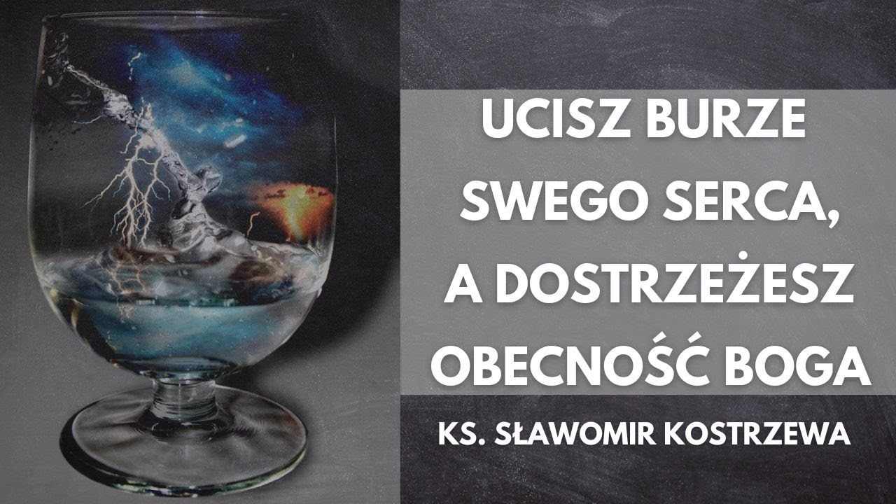 Ucisz burze swego serca, a dostrzeżesz obecność Boga - ks. Sławomir Kostrzewa