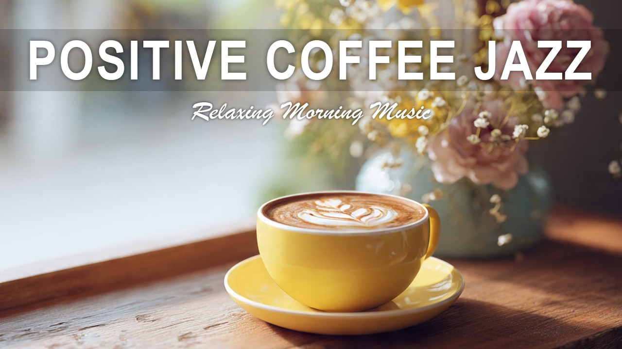 Positive  Coffee Jazz ☕ Relaxing Jazz Coffee and Sweet Jazz Cafe Music for Happy Moods
