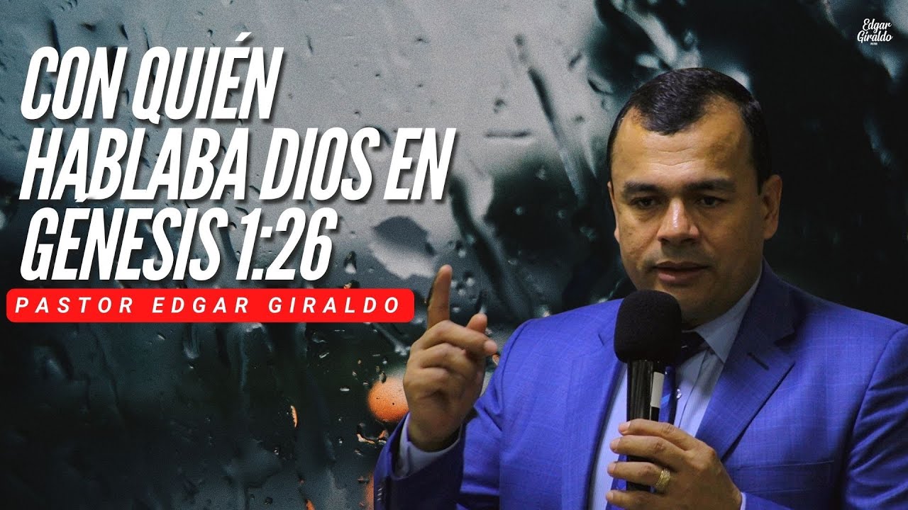 Pastor Edgar Giraldo - Con quién hablaba Dios en génesis 1:26?