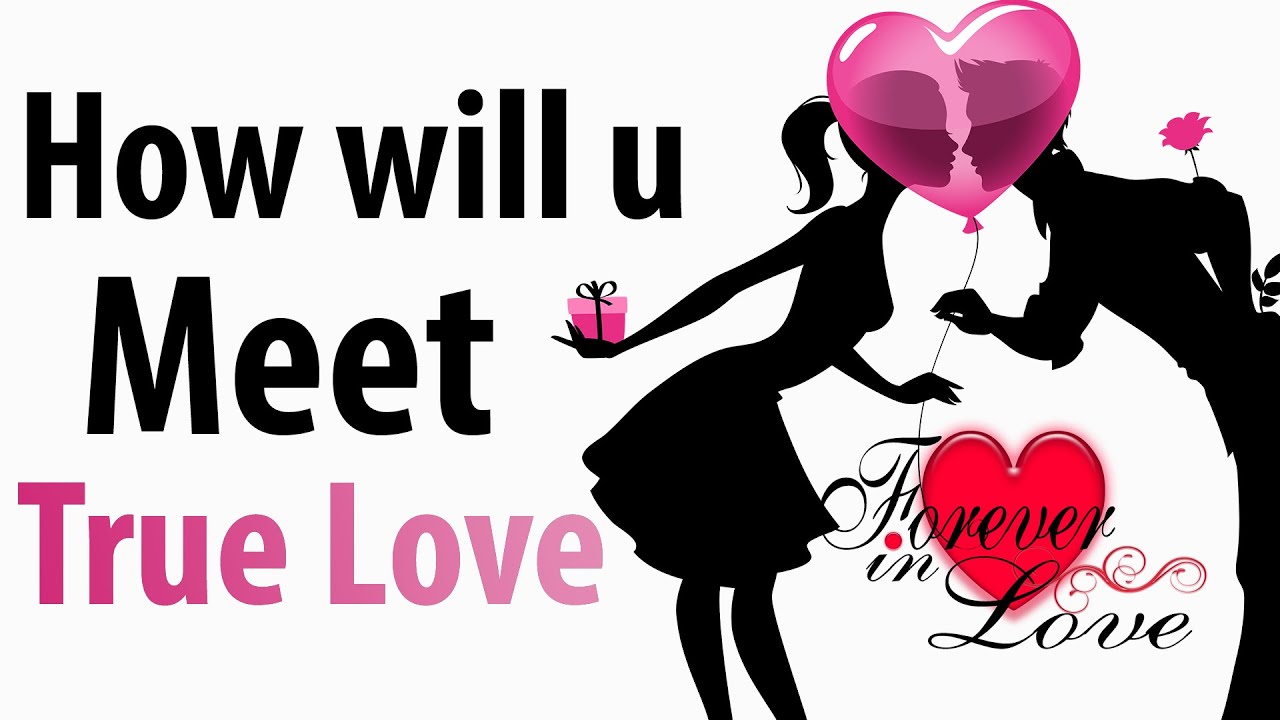 True Love - How will you meet your TRUE LOVE?