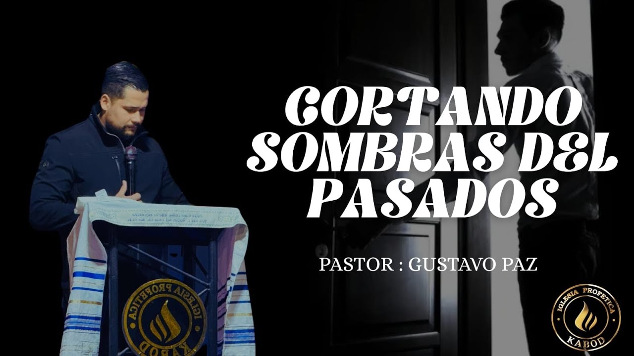 Cortando sombras del pasado / Pastor Gustavo Paz/ Iglesia Profética Kabod 