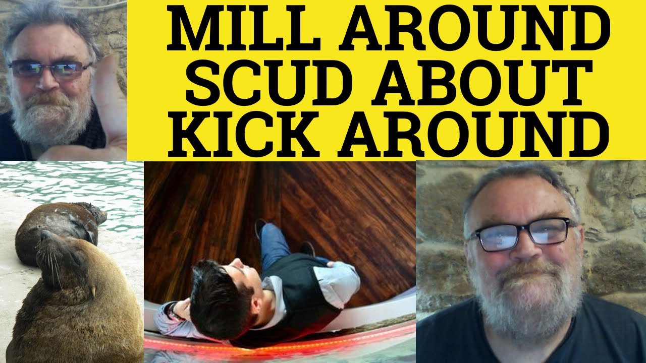 🔵 Mill Around Meaning - Kick Around Examples - Scud Around Definition - Milling About Meaning