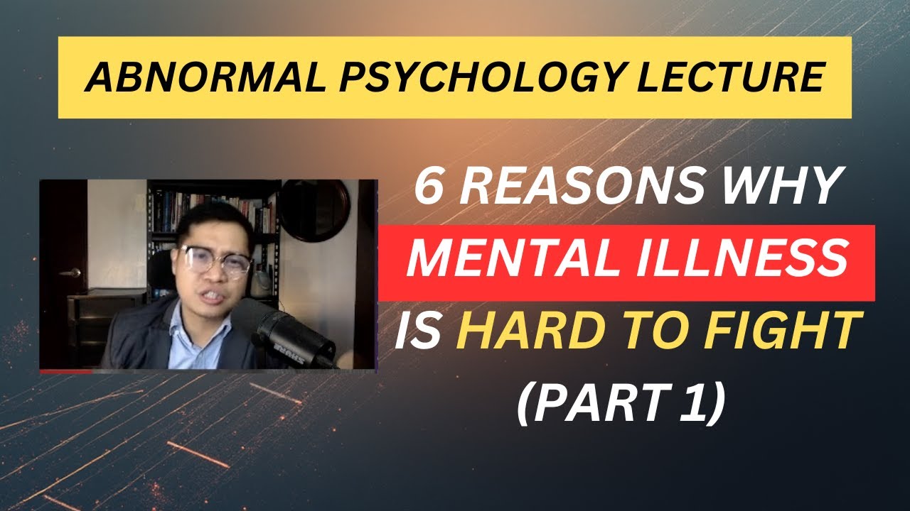ABNORMAL PSYCHOLOGY LECTURE: 6 REASONS WHY MENTAL ILLNESS IS HARD TO FIGHT (PT 1)