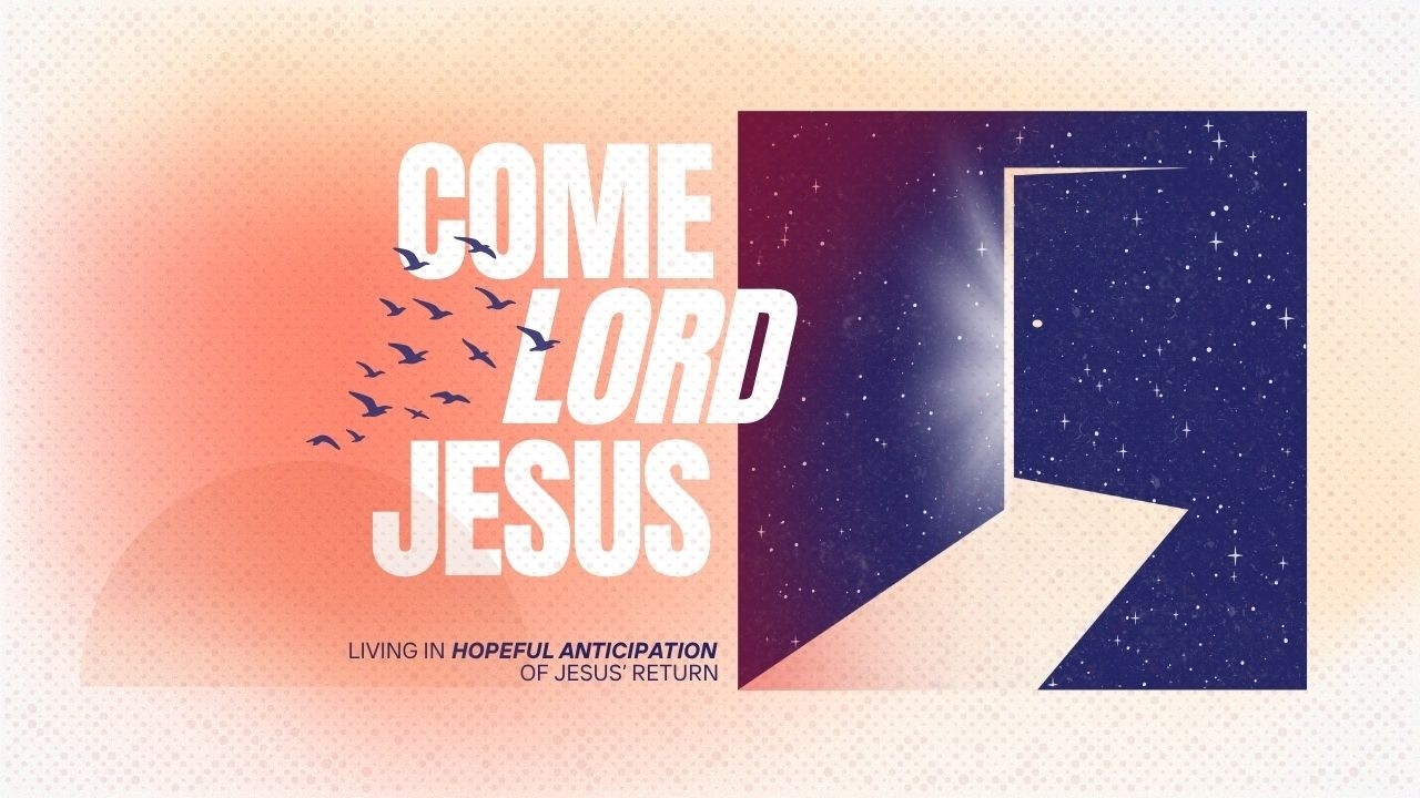 Week 7 - Come, Lord Jesus