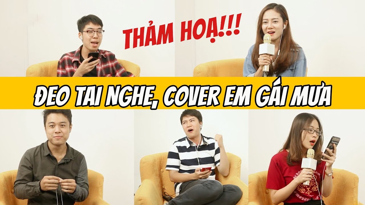 Đeo tai nghe cover EM GÁI MƯA (Phiên bản thảm hoạ, cười té ghế)