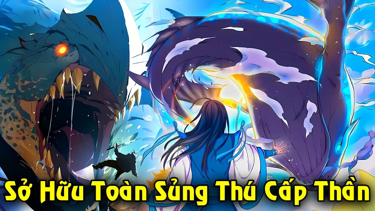 Full Trọn Bộ | Sở Hữu To&agrave;n Linh Sủng Cấp Thần, Ta V&ocirc; Địch Trong Giới Thuần Th&uacute; Sư | Review Truyện