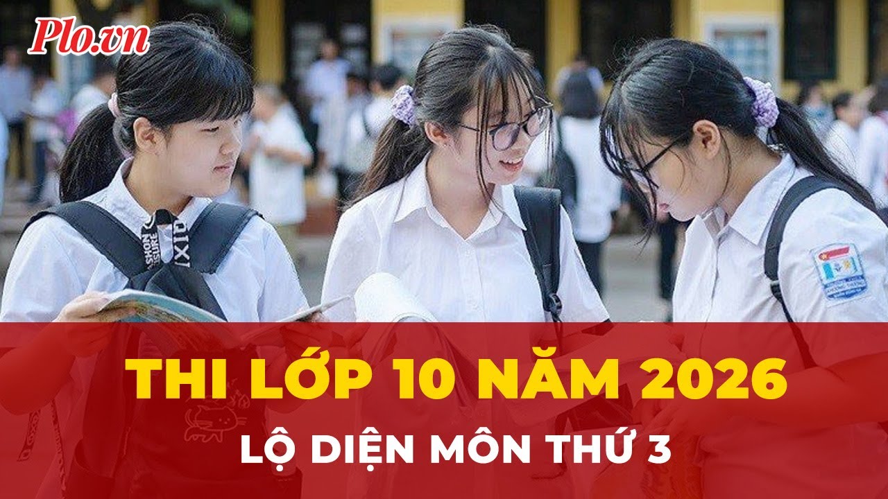 Thi lớp 10 năm 2026, môn thứ 3 đã lộ diện, học sinh cần chuẩn bị gì? | Tin nhanh
