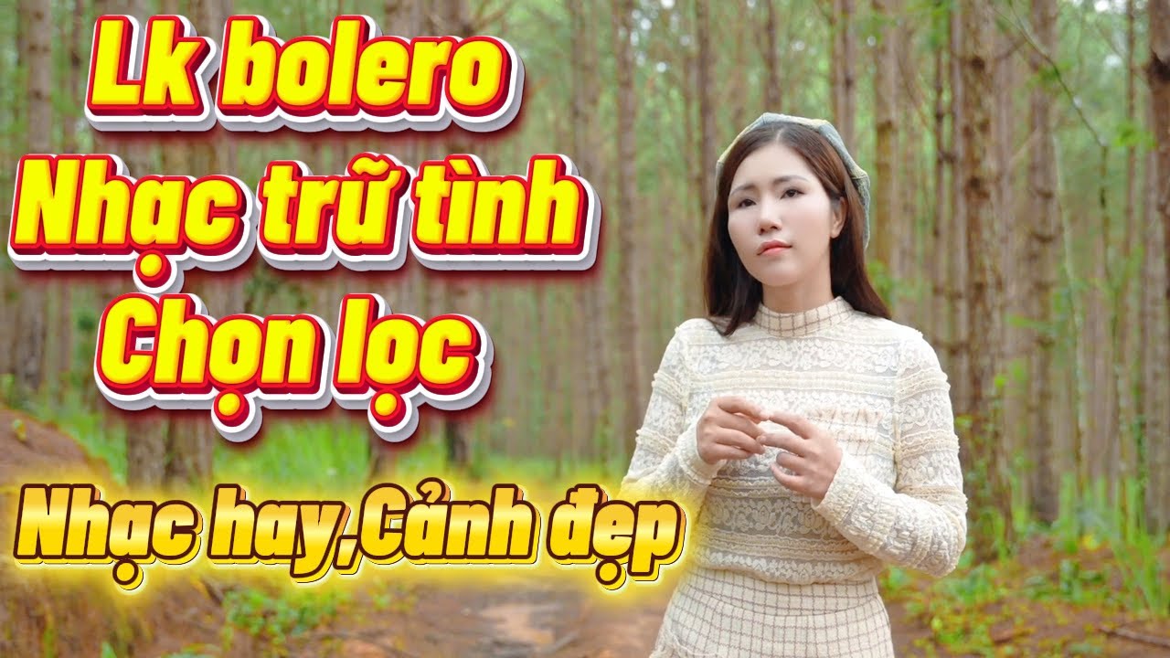 LK NHẠC BOLERO TRỮ TÌNH - NGUYỆT ANH BOLERO / NGOẠI CẢNH ĐẸP RỪNG THÔNG ĐÀ LẠT 