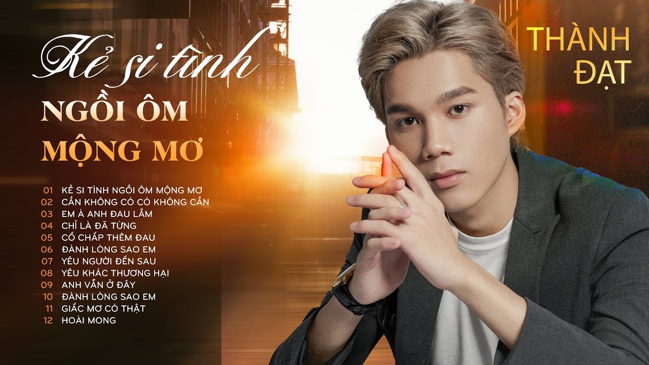ALBUM Kẻ Tình Ngồi Ôm Mộng Mơ - Thành Đạt || Top những ca khúc được nghe nhiều nhất