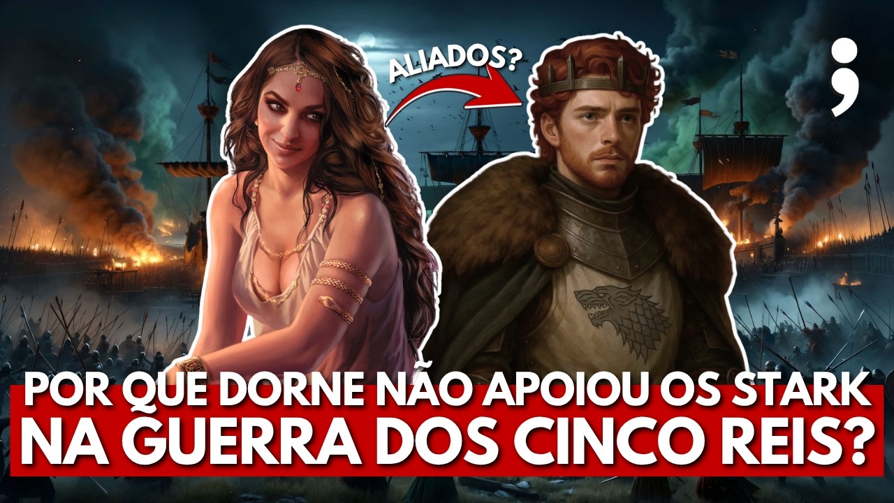 Por que DORNE não APOIOU os STARK na GUERRA DOS CINCO REIS em Game of Thrones?