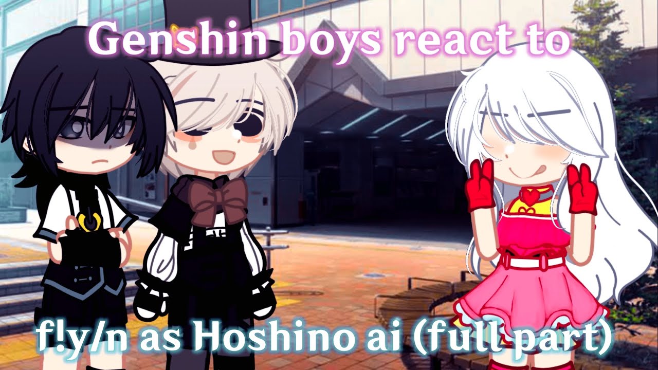 Genshin boys react to f!y/n as hoshino ai (full part)