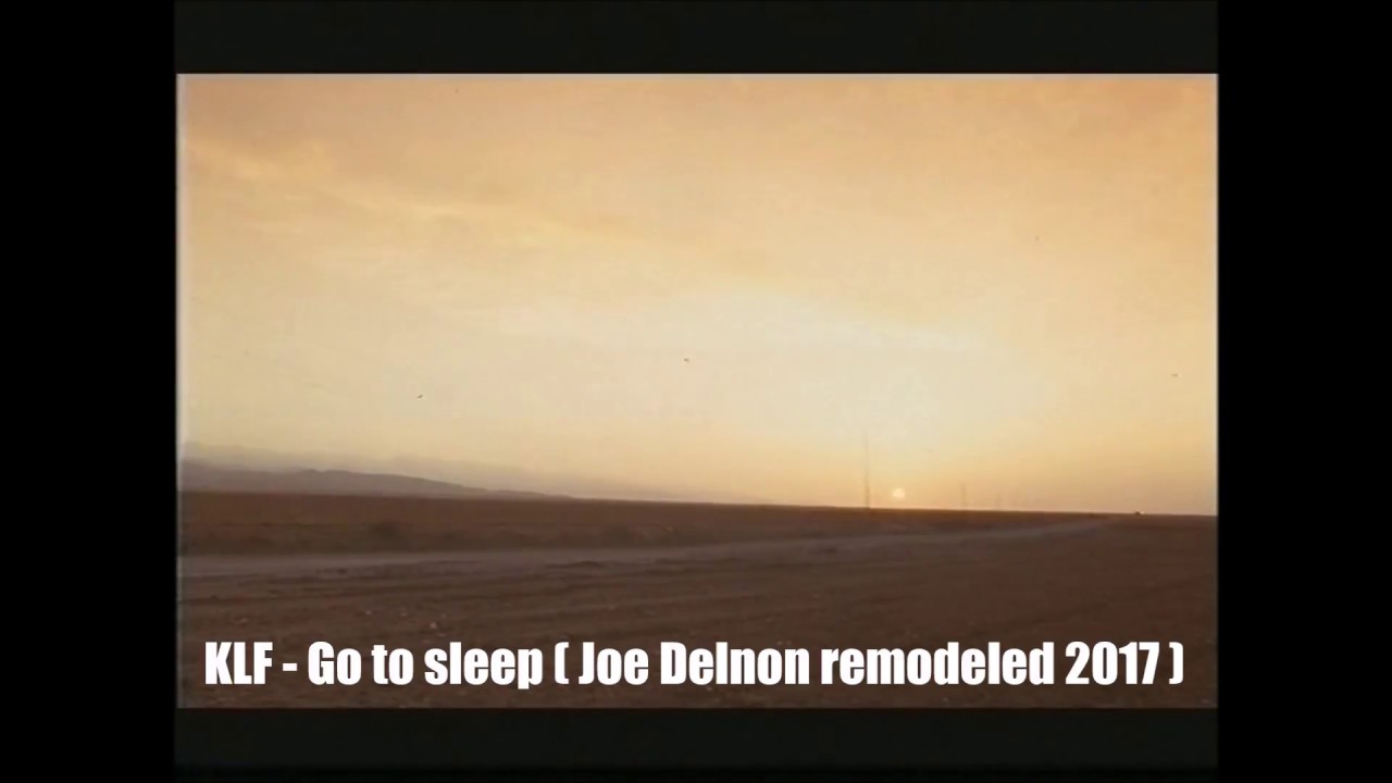 KLF - Go To Sleep ( Joe Delnon Remodeled 2017 )