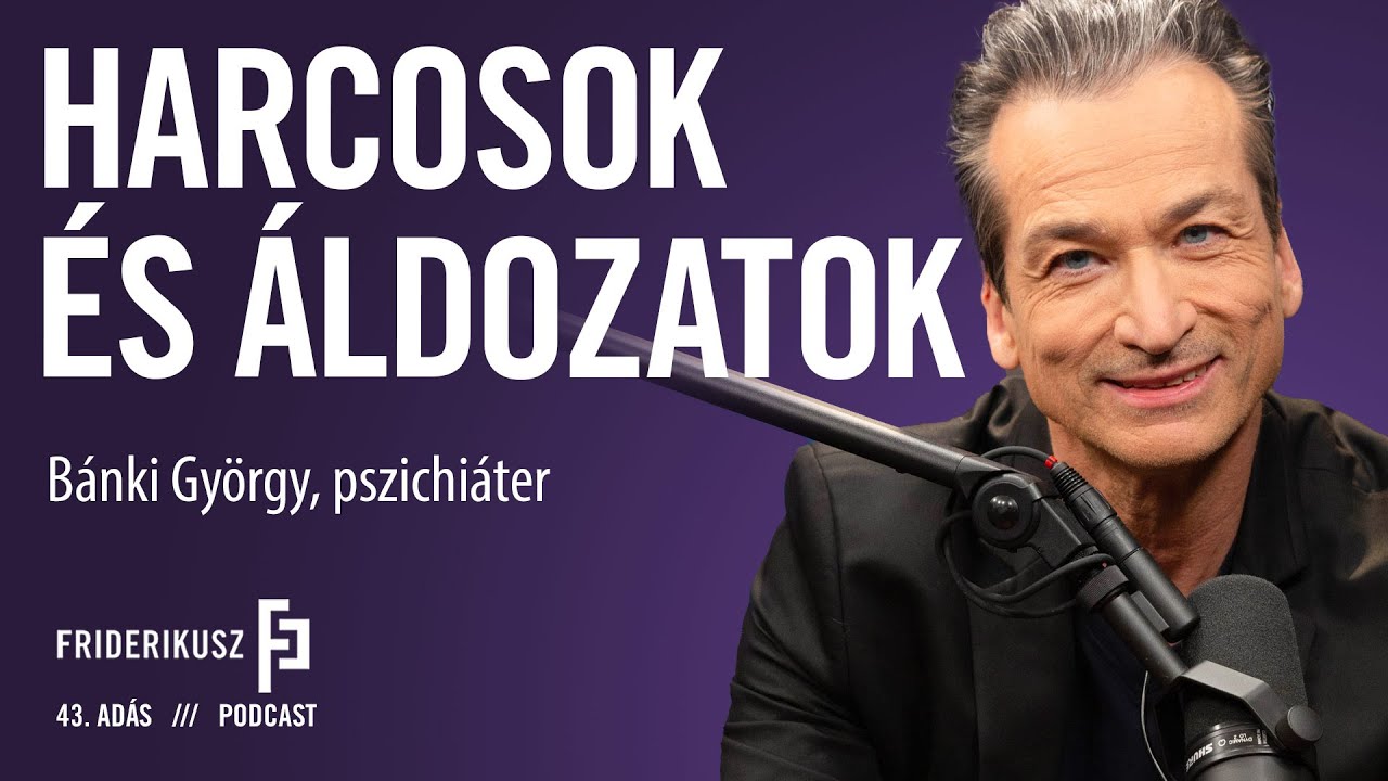 HARCOSOK &Eacute;S &Aacute;LDOZATOK : B&aacute;nki Gy&ouml;rgy, pszichi&aacute;ter / a Friderikusz Podcast 43. ad&aacute;sa