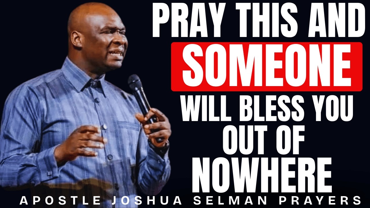 PRAY THIS AND SOMEONE WILL BLESS YOU OUT OF NOWHERE | APOSTLE JOSHUA SELMAN