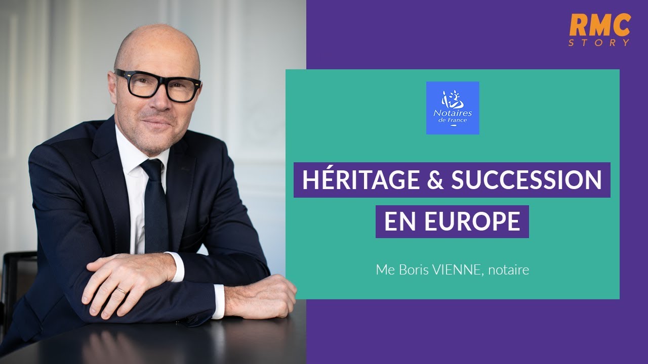 Héritage et Succession en Europe, Maître Boris Vienne, notaire, nous éclaire