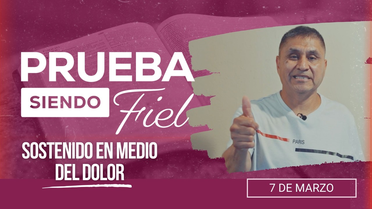 Prueba siendo Fiel | #10: Sostenido en medio del dolor - Para el Sábado 7 de Marzo de 2026