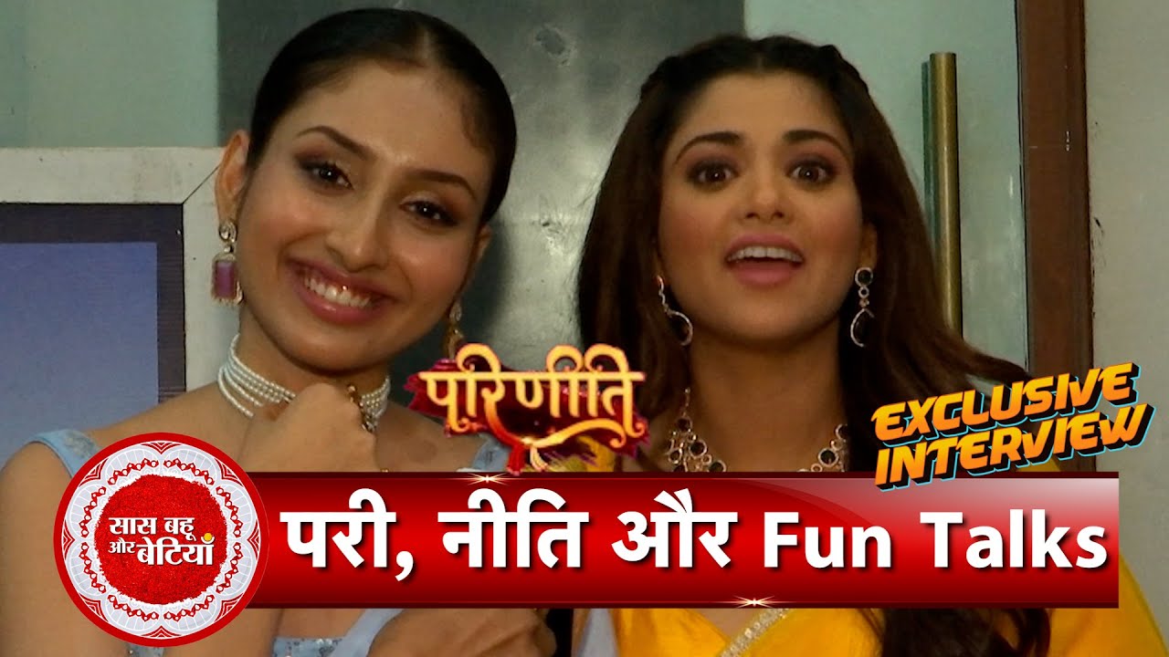 Exclusive Fun Talks with Parineetii's Neeti & Pari aka Tanvi Dogra & Anchal Sahu With SBB
