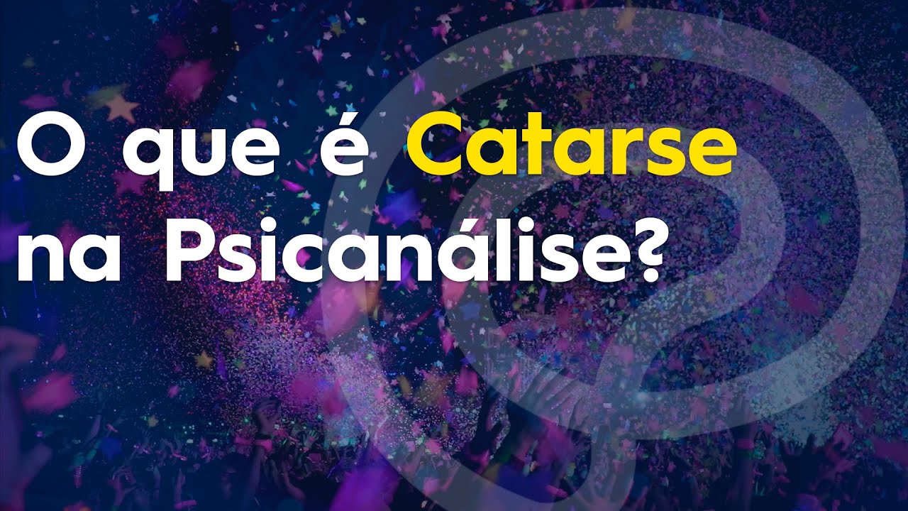O que &eacute; Catarse na psican&aacute;lise?