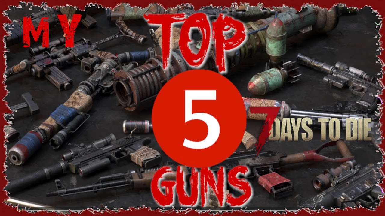 My Top 5 Guns On 7 Days To Die | 7 Days To Die | A20