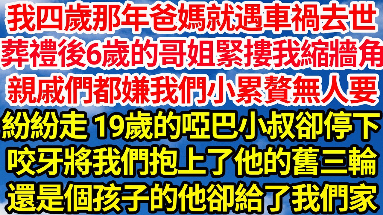 我四歲那年爸媽遇車禍去世，葬禮後6歲的哥姐緊摟我縮牆角，親戚們都嫌我們小累贅無人要，紛紛離開 可19歲的啞巴小叔卻停了下來，咬牙將我們抱上了他的舊三輪，還是孩子的他卻給了我們一個家||笑看人生情感生活