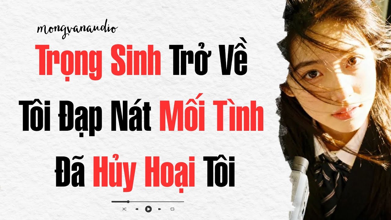 [Truyện Audio] Trọng Sinh Trở Về, Tôi Đạp Nát Mối Tình Đã Hủy Hoại Tôi | Mộng Vân Audio | Full
