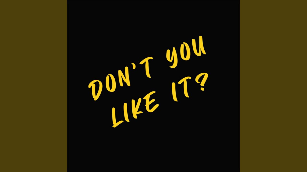 Don't You Like It?