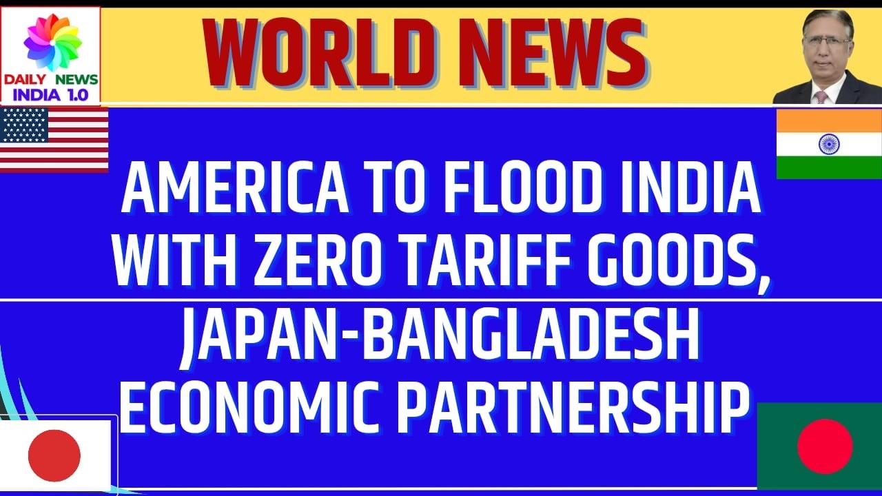 America to Flood India with ZERO tariff goods, Japan Bangladesh Economic Partnership