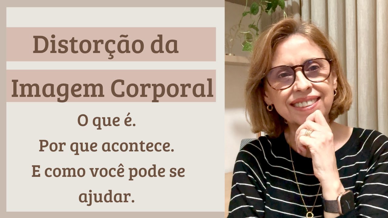 Distorção da Imagem Corporal. O que é. Por que acontece. E como você pode se ajudar.