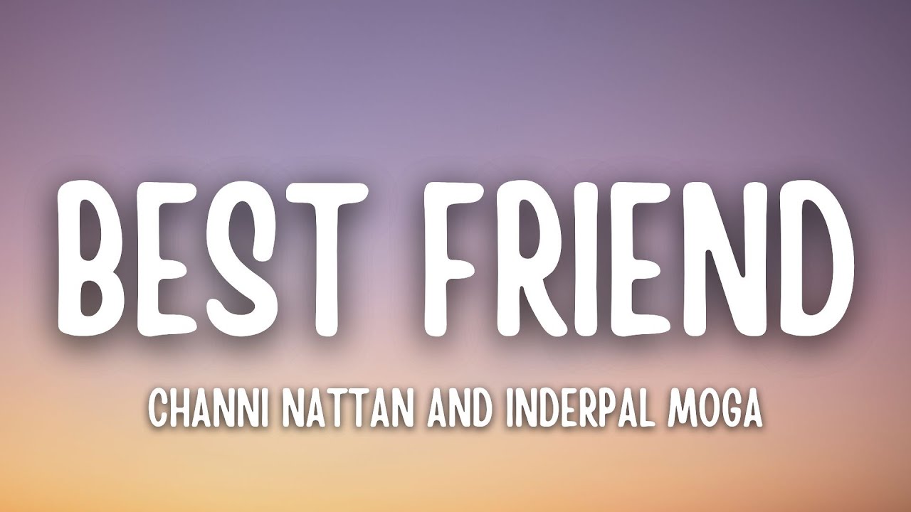 Best Friend Lyrics – Channi Nattan, Inderpal Moga & Girls Like You