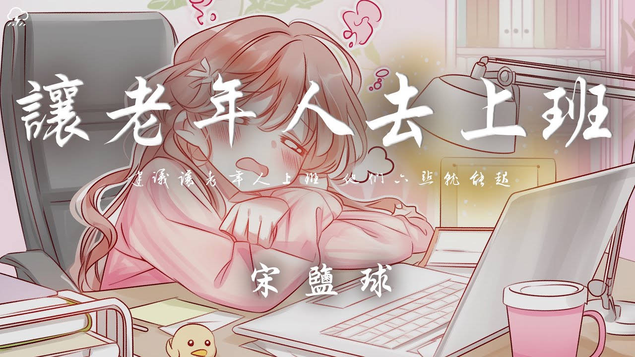 宋鹽球 - 讓老年人去上班「建議讓老年人上班 他們六點就能起 讓中年人上學 他們總後悔沒學習」【動態歌詞/PinyinLyrics】♪