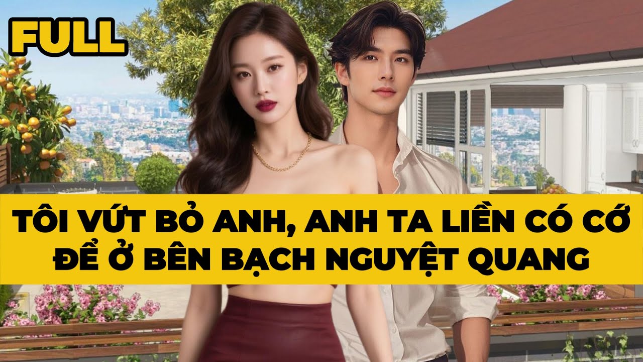 TÔI VỨT BỎ ANH, ANH TA LIỀN CÓ CỚ ĐỂ Ở BÊN BẠCH NGUYỆT QUANG - Truyện FULL | Mèo Bé Bỏng Audio