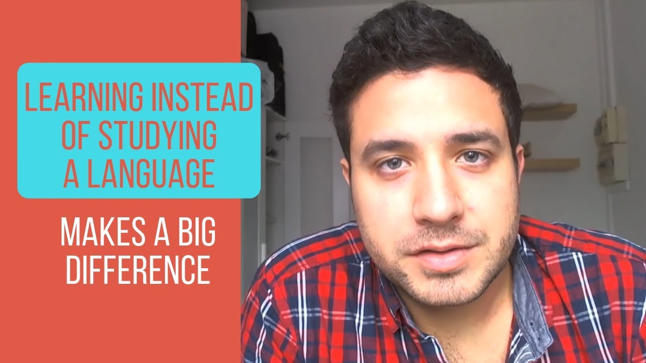 Learning instead of studying a language makes a big difference
