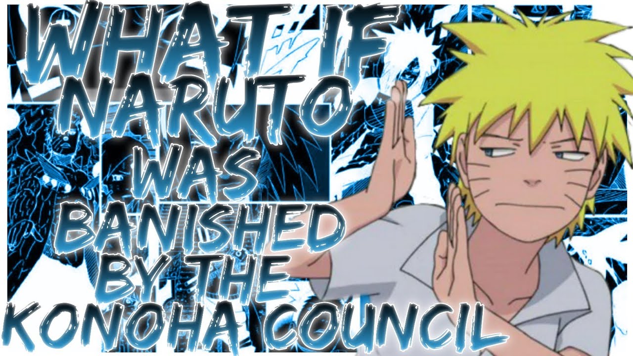 what if Naruto was banished by the konoha council