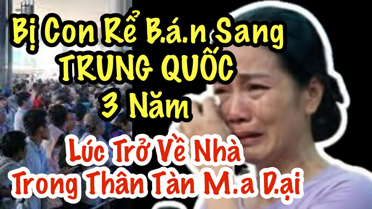 Mẹ Vợ Bị Con Rể Rủ Đi Chơi Rồi B.á.n Sang Trung Quốc - 3 Năm Sau Về Vạch T.ội Con Rể 