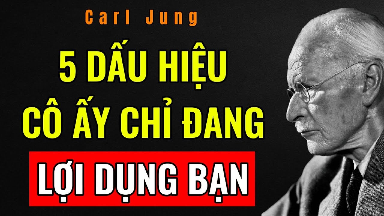 💯 5 DẤU HIỆU CÔ ẤY ĐANG BIẾN BẠN THÀNH KẺ NGỐC – Carl Jung