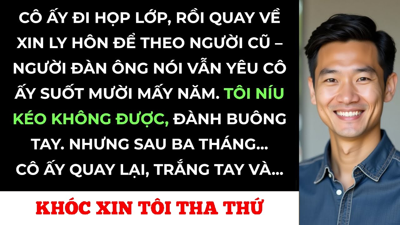 Vợ Tôi Ngoại Tình Với Người Yêu Cũ Khi Họp Lớp – Sau Khi Ly Hôn, Cô Ấy Trắng Tay Và Xin Tôi Tha