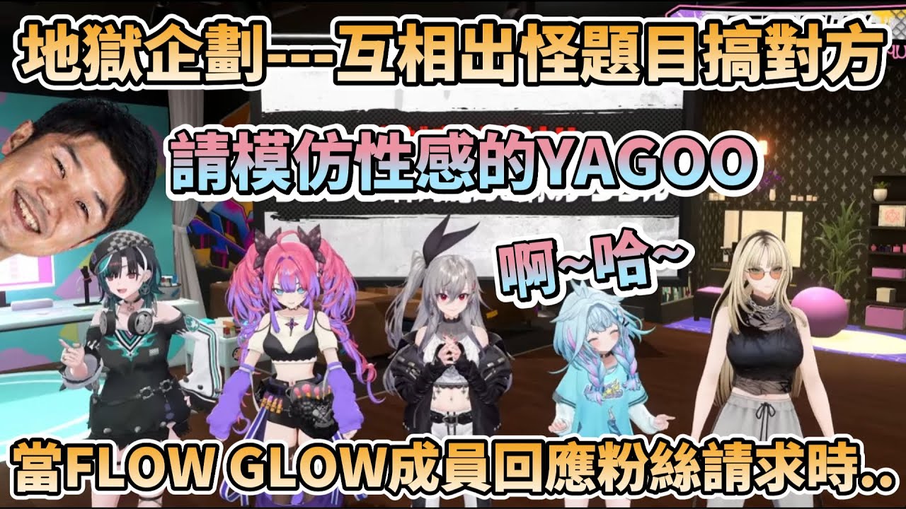 【地獄企劃】當FLOW GLOW互相出怪題目搞對方時...還被要求模仿性感的YAGOO【響咲リオナ/虎金妃笑虎/水宮枢/輪堂千速/綺々羅々ヴィヴィ】