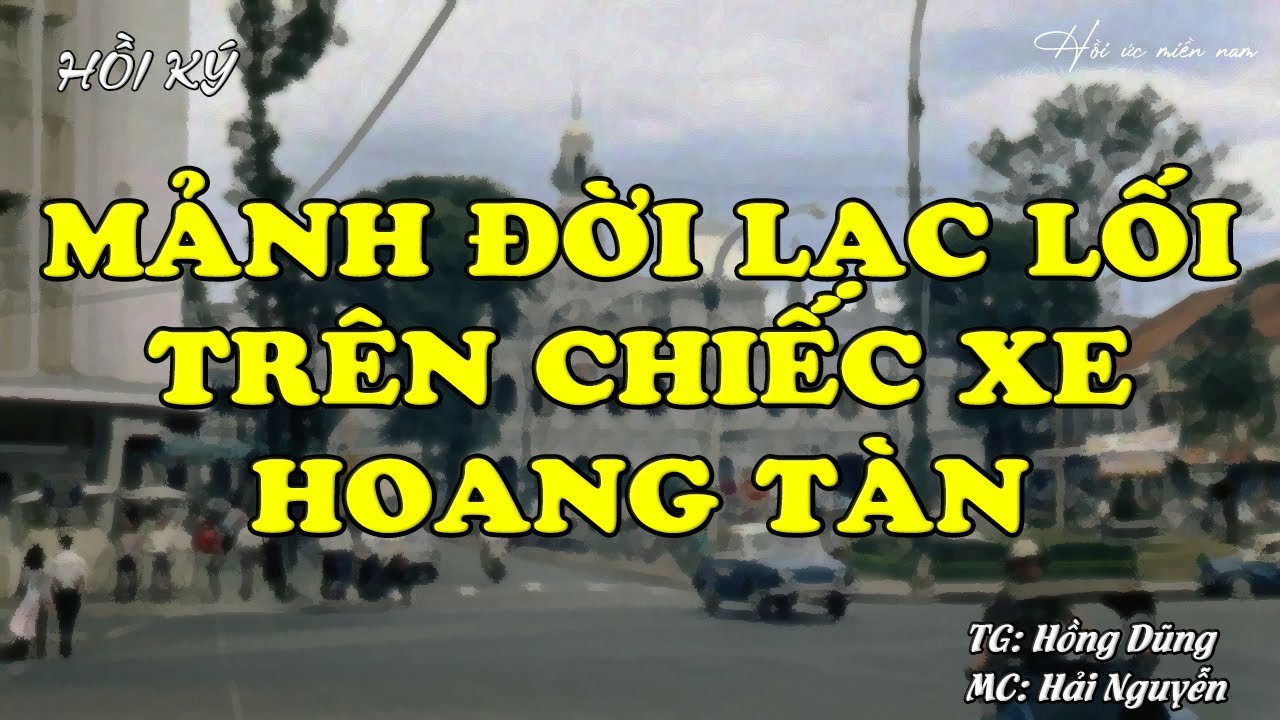 Mảnh Đời Lạc Lối Trên Chiếc Xe Hoang Tàn | Hồi Ức Miền Nam | Hồi Ký Miền Nam